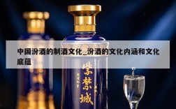中国汾酒的制酒文化_汾酒的文化内涵和文化底蕴