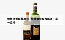 柳林凤香原浆20年_柳林酒业和西凤酒厂是一家吗